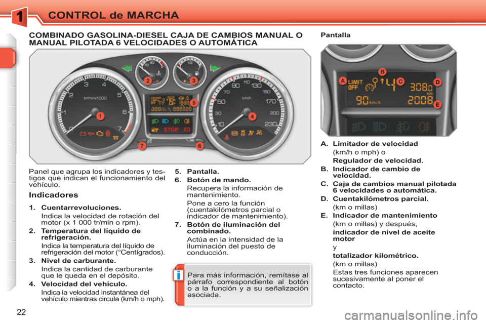 Peugeot 308 SW BL 2010.5 Manual del propietario (in Spanish) i
22
CONTROL de MARCHA
COMBINADO GASOLINA-DIESEL CAJA DE CAMBIOS MANUAL O MANUAL PILOTADA 6 VELOCIDADES O AUTOMÁTICA
Panel que agrupa los indicadores y tes-
tigos que indican el funcionamiento del Peugeot 308 SW BL 2010.5 Manual del propietario (in Spanish) i
22
CONTROL de MARCHA
COMBINADO GASOLINA-DIESEL CAJA DE CAMBIOS MANUAL O MANUAL PILOTADA 6 VELOCIDADES O AUTOMÁTICA
Panel que agrupa los indicadores y tes-
tigos que indican el funcionamiento del