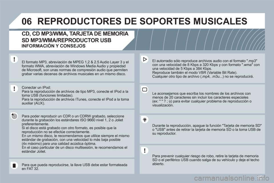 Peugeot 308 SW BL 2010.5 Manual del propietario (in Spanish) 251
06REPRODUCTORES DE SOPORTES MUSICALES
CD, CD MP3/WMA, TARJETA DE MEMORIA
SD MP3/WMA/REPRODUCTOR USB
Para poder reproducir un CDR o un CDRW grabado, seleccione durante la grabación los est Peugeot 308 SW BL 2010.5 Manual del propietario (in Spanish) 251
06REPRODUCTORES DE SOPORTES MUSICALES
CD, CD MP3/WMA, TARJETA DE MEMORIA
SD MP3/WMA/REPRODUCTOR USB
Para poder reproducir un CDR o un CDRW grabado, seleccione durante la grabación los est