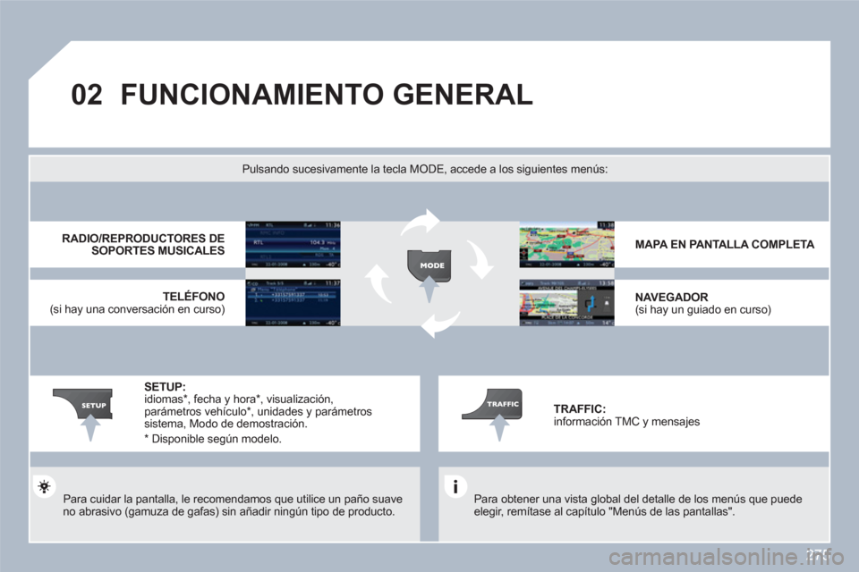 Peugeot 308 SW BL 2010.5  Manual del propietario (in Spanish) 275
02FUNCIONAMIENTO GENERAL
   
Para obtener una vista global del detalle de los menús que puede elegir, remítase al capítulo "Menús de las pantallas".  
 
Pulsando sucesivamente la tecla MODE, a
