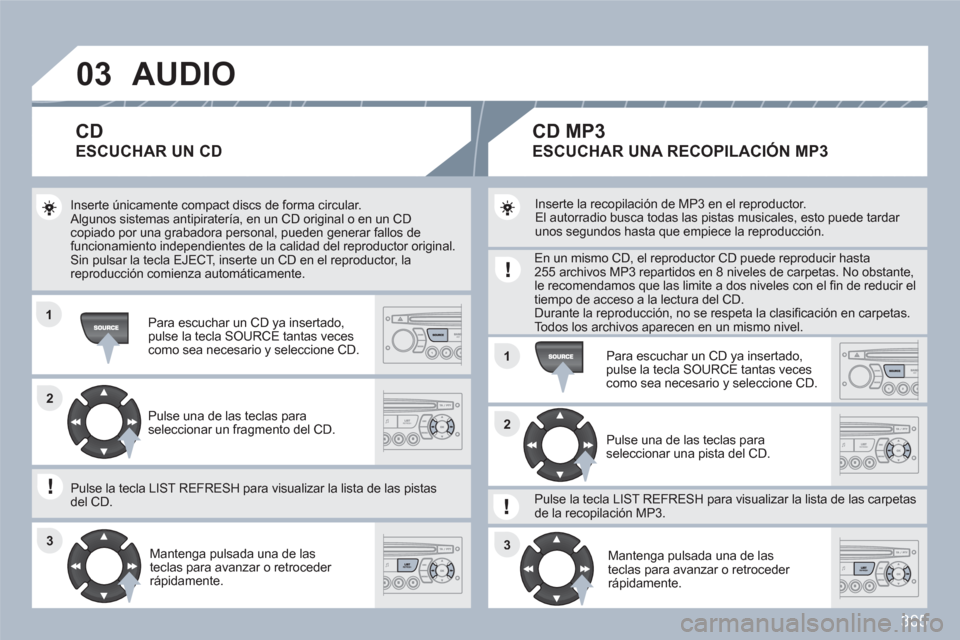 Peugeot 308 SW BL 2010.5 Manual del propietario (in Spanish) 305
03
11
11
22
3333
22
AUDIO
Inserte únicamente compact discs de forma circular. Algunos sistemas antipiratería, en un CD original o en un CDcopiado por una grabadora personal, pueden generar fal Peugeot 308 SW BL 2010.5 Manual del propietario (in Spanish) 305
03
11
11
22
3333
22
AUDIO
Inserte únicamente compact discs de forma circular. Algunos sistemas antipiratería, en un CD original o en un CDcopiado por una grabadora personal, pueden generar fal