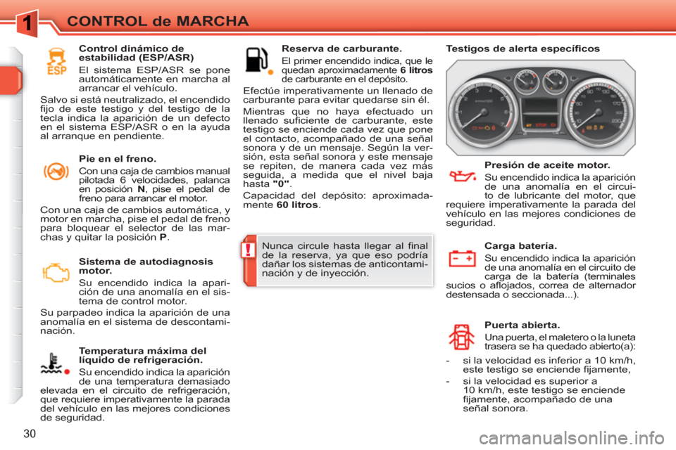 Peugeot 308 SW BL 2010.5 Manual del propietario (in Spanish) !
30
CONTROL de MARCHA
Sistema de autodiagnosis
motor.
Su encendido indica la apari-
ción de una anomalía en el sis-
tema de control motor.
Su parpadeo indica la aparición de una
an Peugeot 308 SW BL 2010.5 Manual del propietario (in Spanish) !
30
CONTROL de MARCHA
Sistema de autodiagnosis
motor.
Su encendido indica la apari-
ción de una anomalía en el sis-
tema de control motor.
Su parpadeo indica la aparición de una
an