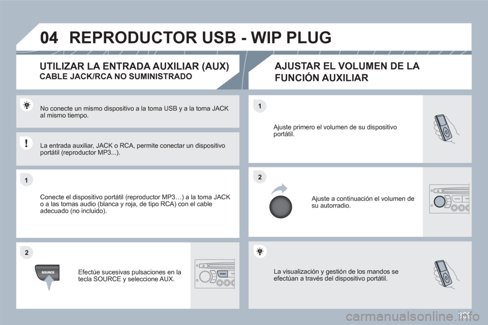 Peugeot 308 SW BL 2010.5 Manual del propietario (in Spanish) 309
11
22
22
11
La visualización y gestión de los mandos se efectúan a través del dispositivo portátil.
Ajuste primero el volumen de su dispositivoportátil.
Ajuste a continuación el volum Peugeot 308 SW BL 2010.5 Manual del propietario (in Spanish) 309
11
22
22
11
La visualización y gestión de los mandos se efectúan a través del dispositivo portátil.
Ajuste primero el volumen de su dispositivoportátil.
Ajuste a continuación el volum