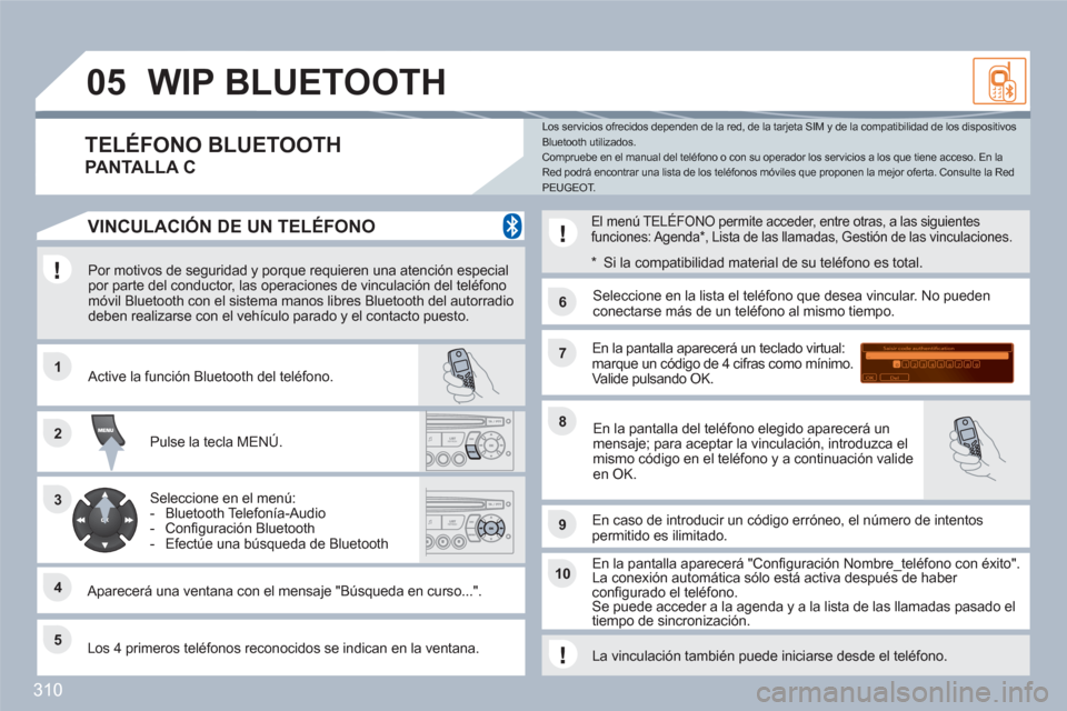 Peugeot 308 SW BL 2010.5 Manual del propietario (in Spanish) 310
11
66
22
77
44
99
55
101
33
88
Saisir code authentification
01
OK Del23456789 _
05WIP BLUETOOTH
Por motivos de seguridad y porque requieren una atención especial por parte del conductor, las Peugeot 308 SW BL 2010.5 Manual del propietario (in Spanish) 310
11
66
22
77
44
99
55
101
33
88
Saisir code authentification
01
OK Del23456789 _
05WIP BLUETOOTH
Por motivos de seguridad y porque requieren una atención especial por parte del conductor, las