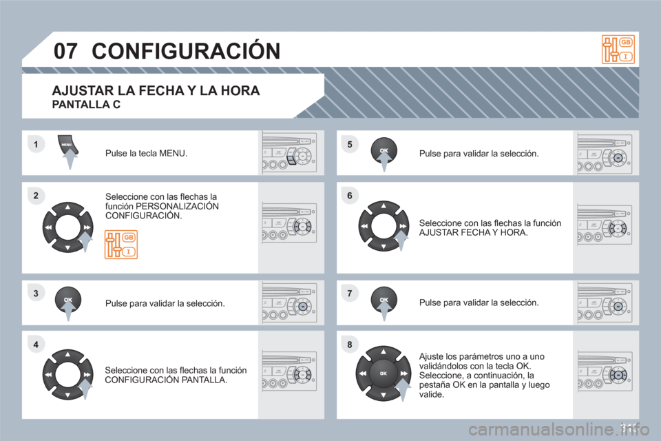 Peugeot 308 SW BL 2010.5 Manual del propietario (in Spanish) 313
11
22
44
55
66
88
07
3377
CONFIGURACIÓN
Pulse la tecla MENU.
Seleccione con las fl echas la funciÛn PERSONALIZACI”N CONFIGURACI”N.
Pulse para validar la selecciÛn.
Seleccione con Peugeot 308 SW BL 2010.5 Manual del propietario (in Spanish) 313
11
22
44
55
66
88
07
3377
CONFIGURACIÓN
Pulse la tecla MENU.
Seleccione con las fl echas la funciÛn PERSONALIZACI”N CONFIGURACI”N.
Pulse para validar la selecciÛn.
Seleccione con