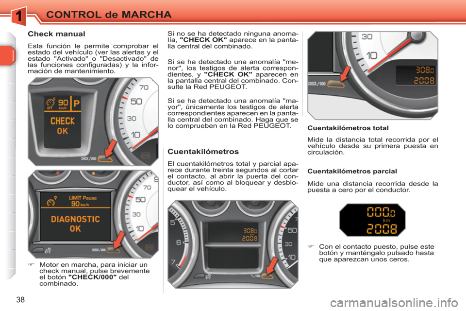 Peugeot 308 SW BL 2010.5 Manual del propietario (in Spanish) 38
CONTROL de MARCHA
Cuentakilómetros
El cuentakilómetros total y parcial apa-
rece durante treinta segundos al cortar
el contacto, al abrir la puerta del con-
ductor, Peugeot 308 SW BL 2010.5 Manual del propietario (in Spanish) 38
CONTROL de MARCHA
Cuentakilómetros
El cuentakilómetros total y parcial apa-
rece durante treinta segundos al cortar
el contacto, al abrir la puerta del con-
ductor,
