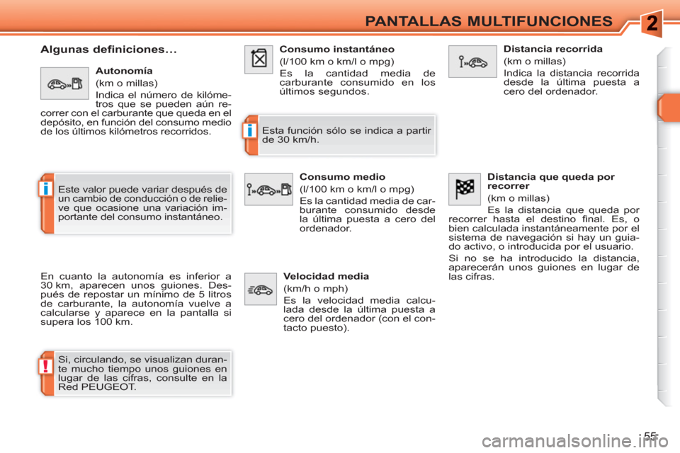 Peugeot 308 SW BL 2010.5  Manual del propietario (in Spanish) !
i
i
55
PANTALLAS MULTIFUNCIONES
   
 
 
 
 
 
Algunas definiciones… 
 
En cuanto la autonomía es inferior a 
30 km, aparecen unos guiones. Des-
pués de repostar un mínimo de 5 litros 
de carbur