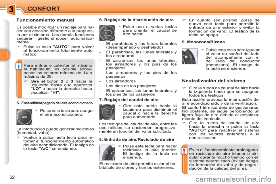 Peugeot 308 SW BL 2010.5  Manual del propietario (in Spanish) !
i
62
CONFORT
   
Funcionamiento manual 
 
Es posible modiﬁ car un reglaje para ha-
cer una elección diferente a la propues-
ta por el sistema. Las demás funciones 
seguirán gestionándose autom
