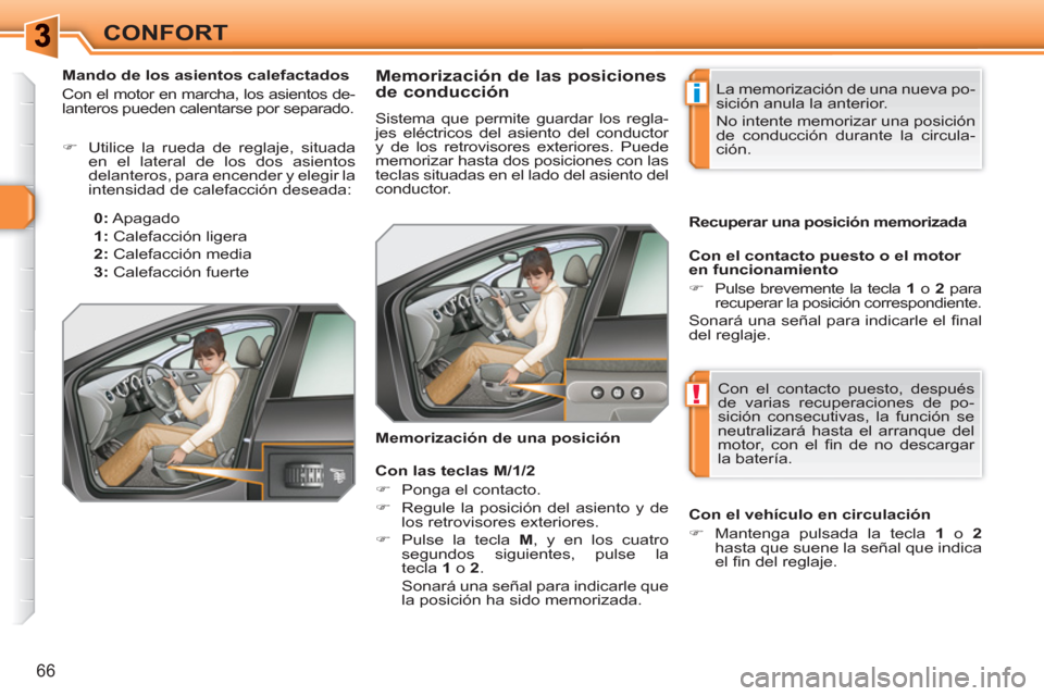 Peugeot 308 SW BL 2010.5  Manual del propietario (in Spanish) i
!
66
CONFORT
   
 
 
 
 
 
 
 
 
 
 
 
Memorización de las posiciones 
de conducción 
  Sistema que permite guardar los regla-
jes eléctricos del asiento del conductor 
y de los retrovisores exte