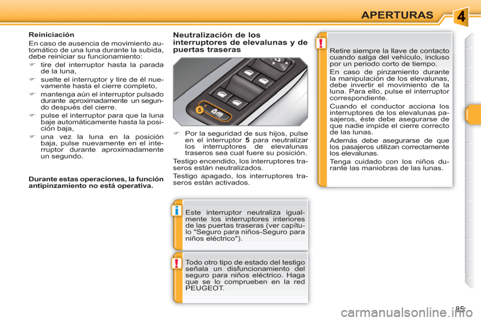 Peugeot 308 SW BL 2010.5  Manual del propietario (in Spanish) !
i
!
85
APERTURAS
  Este interruptor neutraliza igual-
mente los interruptores interiores 
de las puertas traseras (ver capítu-
lo "Seguro para niños-Seguro para 
niños eléctrico"). 
  Todo otro 