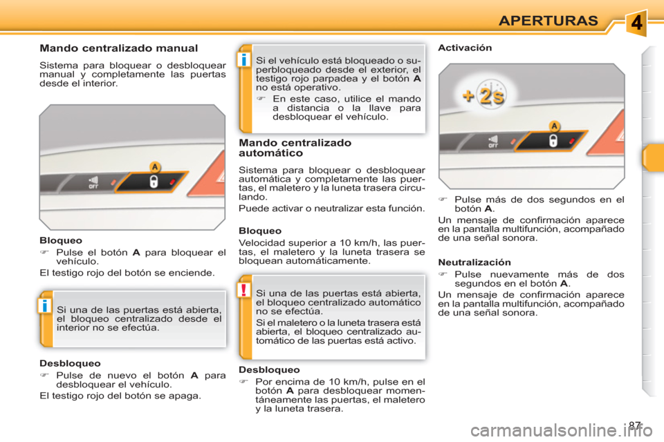 Peugeot 308 SW BL 2010.5  Manual del propietario (in Spanish) i
!
i
87
APERTURAS
  Si el vehículo está bloqueado o su-
perbloqueado desde el exterior, el 
testigo rojo parpadea y el botón  A 
 
no está operativo. 
   
 
�) 
  En este caso, utilice el mando 
