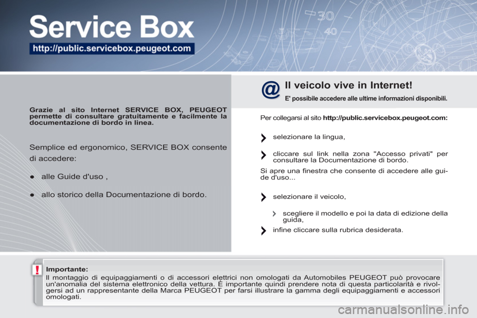 Peugeot 308 SW BL 2010.5 Manuale del proprietario (in Italian) !
Importante:
ll montaggio di equipaggiamenti o di accessori elettrici non omologati da Automobiles PEUGEOT può provocare
unanomalia del sistema elettronico della vettura. È importante qui Peugeot 308 SW BL 2010.5 Manuale del proprietario (in Italian) !
Importante:
ll montaggio di equipaggiamenti o di accessori elettrici non omologati da Automobiles PEUGEOT può provocare
unanomalia del sistema elettronico della vettura. È importante qui