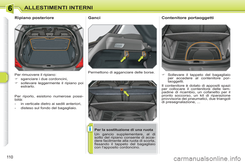 Peugeot 308 SW BL 2010.5  Manuale del proprietario (in Italian) i
110
ALLESTIMENTI INTERNI
  Per rimuovere il ripiano: 
   
 
�) 
  sganciare i due cordoncini, 
   
�) 
  sollevare leggermente il ripiano poi 
estrarlo.  
 
 
 
 
 
 
 
Ripiano posteriore 
 
 
Per l