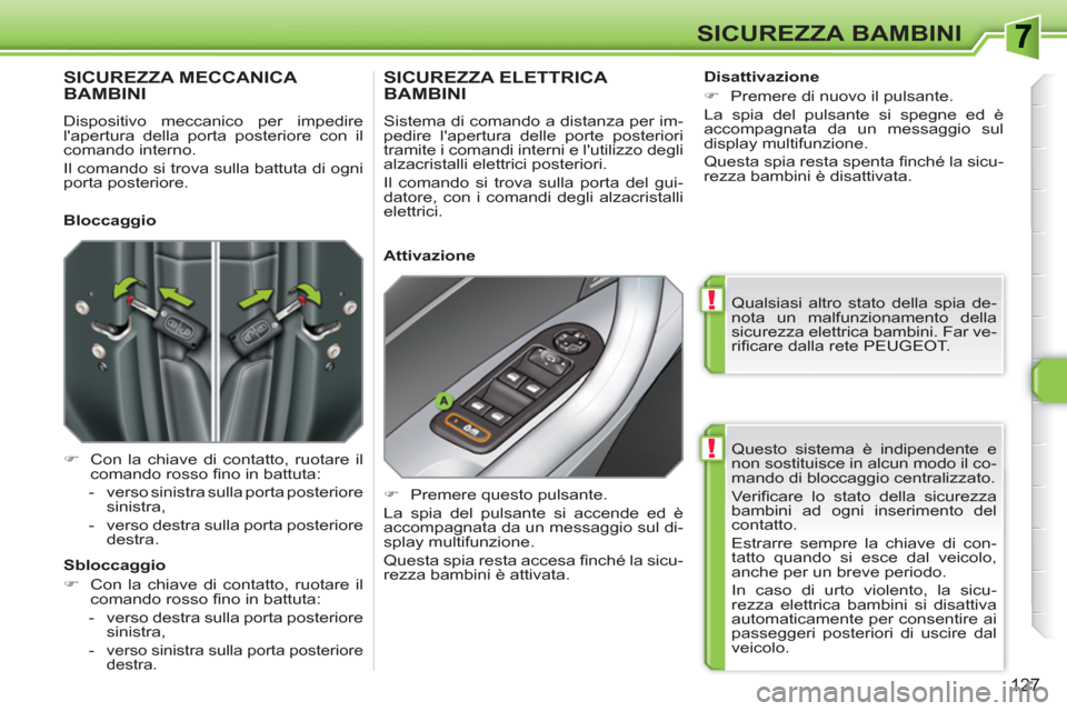 Peugeot 308 SW BL 2010.5 Manuale del proprietario (in Italian) !
!
127
SICUREZZA BAMBINI
Questo sistema è indipendente e
non sostituisce in alcun modo il co-
mando di bloccaggio centralizzato.
Ve r ifi care lo stato della sicurezza
bambini ad ogni inseri Peugeot 308 SW BL 2010.5 Manuale del proprietario (in Italian) !
!
127
SICUREZZA BAMBINI
Questo sistema è indipendente e
non sostituisce in alcun modo il co-
mando di bloccaggio centralizzato.
Ve r ifi care lo stato della sicurezza
bambini ad ogni inseri