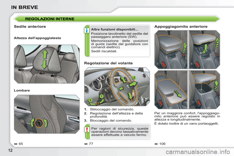 Peugeot 308 SW BL 2010.5  Manuale del proprietario (in Italian) i
!
   
Regolazione del volante 
 
 
 
1. 
  Sbloccaggio del comando. 
   
2. 
  Regolazione dellaltezza e della 
profondità. 
   
3. 
  Bloccaggio del comando.  
 
 
Sedile anteriore  
 
Altre funz