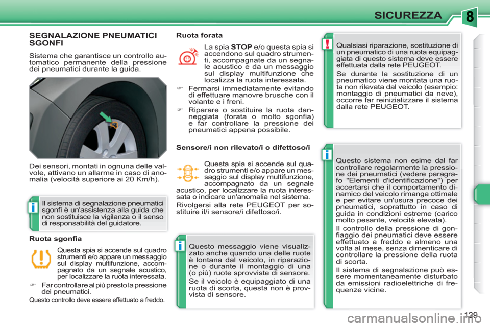 Peugeot 308 SW BL 2010.5 Manuale del proprietario (in Italian) !
i
i
i
129
SICUREZZA
SEGNALAZIONE PNEUMATICI SGONFI
Sistema che garantisce un controllo au-
tomatico permanente della pressione
dei pneumatici durante la guida. Qualsiasi riparazione, sostituzio Peugeot 308 SW BL 2010.5 Manuale del proprietario (in Italian) !
i
i
i
129
SICUREZZA
SEGNALAZIONE PNEUMATICI SGONFI
Sistema che garantisce un controllo au-
tomatico permanente della pressione
dei pneumatici durante la guida. Qualsiasi riparazione, sostituzio
