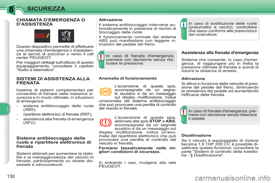 Peugeot 308 SW BL 2010.5 Manuale del proprietario (in Italian) !
i
!
130
SICUREZZA
SISTEMI DI ASSISTENZA ALLA FRENATA
Insieme di sistemi complementari per
consentire di frenare nella massima si-
curezza e in modo ottimale, in situazioni
di emergenza:
Peugeot 308 SW BL 2010.5 Manuale del proprietario (in Italian) !
i
!
130
SICUREZZA
SISTEMI DI ASSISTENZA ALLA FRENATA
Insieme di sistemi complementari per
consentire di frenare nella massima si-
curezza e in modo ottimale, in situazioni
di emergenza: