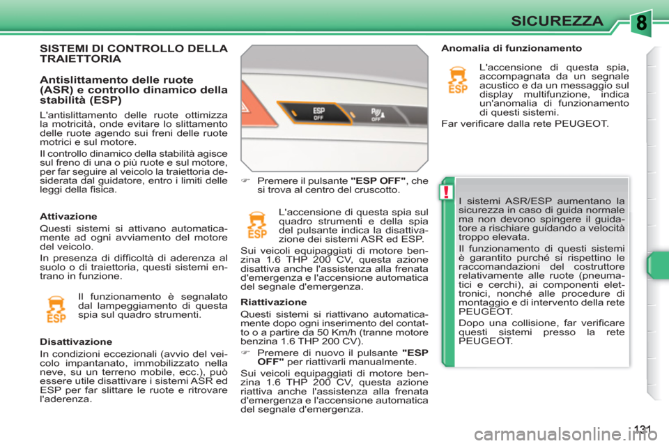 Peugeot 308 SW BL 2010.5 Manuale del proprietario (in Italian) !
SICUREZZA
I sistemi ASR/ESP aumentano la
sicurezza in caso di guida normale
ma non devono spingere il guida-
tore a rischiare guidando a velocità
troppo elevata.
Il funzionamento di questi Peugeot 308 SW BL 2010.5 Manuale del proprietario (in Italian) !
SICUREZZA
I sistemi ASR/ESP aumentano la
sicurezza in caso di guida normale
ma non devono spingere il guida-
tore a rischiare guidando a velocità
troppo elevata.
Il funzionamento di questi