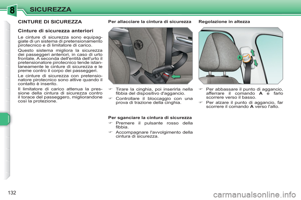 Peugeot 308 SW BL 2010.5 Manuale del proprietario (in Italian) 132
SICUREZZA
CINTURE DI SICUREZZA
Cinture di sicurezza anteriori
Le cinture di sicurezza sono equipag-
giate di un sistema di pretensionamento
pirotecnico e di limitatore di carico.
Q Peugeot 308 SW BL 2010.5 Manuale del proprietario (in Italian) 132
SICUREZZA
CINTURE DI SICUREZZA
Cinture di sicurezza anteriori
Le cinture di sicurezza sono equipag-
giate di un sistema di pretensionamento
pirotecnico e di limitatore di carico.
Q