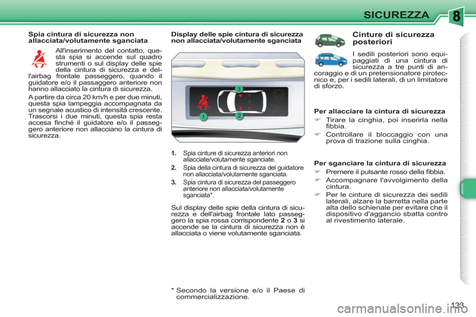 Peugeot 308 SW BL 2010.5 Manuale del proprietario (in Italian) 133
SICUREZZA
Spia cintura di sicurezza non
allacciata/volutamente sganciata
Allinserimento del contatto, que-
sta spia si accende sul quadro
strumenti o sul display delle spie
della cintur Peugeot 308 SW BL 2010.5 Manuale del proprietario (in Italian) 133
SICUREZZA
Spia cintura di sicurezza non
allacciata/volutamente sganciata
Allinserimento del contatto, que-
sta spia si accende sul quadro
strumenti o sul display delle spie
della cintur