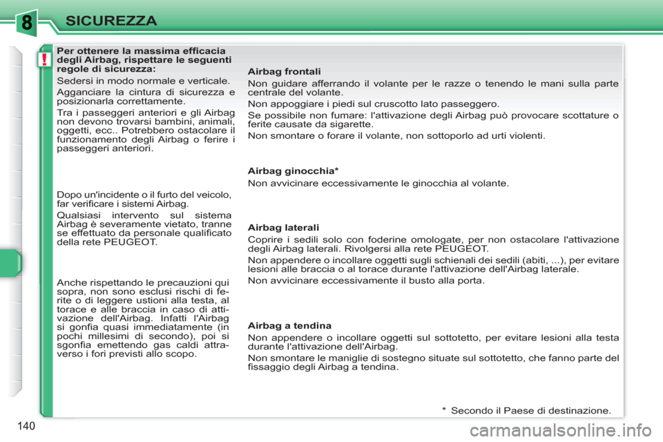 Peugeot 308 SW BL 2010.5 Manuale del proprietario (in Italian) !
140
SICUREZZA
Per ottenere la massima effi cacia
degli Airbag, rispettare le seguenti
regole di sicurezza:
Sedersi in modo normale e verticale.
Agganciare la cin Peugeot 308 SW BL 2010.5 Manuale del proprietario (in Italian) !
140
SICUREZZA
Per ottenere la massima effi cacia
degli Airbag, rispettare le seguenti
regole di sicurezza:
Sedersi in modo normale e verticale.
Agganciare la cin