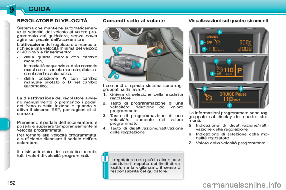 Peugeot 308 SW BL 2010.5 Manuale del proprietario (in Italian) i
152
GUIDA
REGOLATORE DI VELOCITÀ
Sistema che mantiene automaticamen-
te la velocità del veicolo al valore pro-
grammato dal guidatore, senza dover
agire sul pedale dellacceleratore.
L att Peugeot 308 SW BL 2010.5 Manuale del proprietario (in Italian) i
152
GUIDA
REGOLATORE DI VELOCITÀ
Sistema che mantiene automaticamen-
te la velocità del veicolo al valore pro-
grammato dal guidatore, senza dover
agire sul pedale dellacceleratore.
L att
