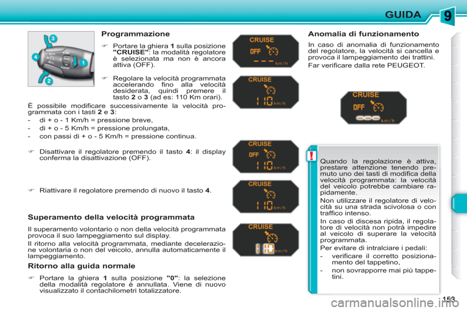 Peugeot 308 SW BL 2010.5 Manuale del proprietario (in Italian) !
GUIDA
Quando la regolazione è attiva,
prestare attenzione tenendo pre-
muto uno dei tasti di modifi ca della
velocità programmata: la velocità
del veicolo potrebbe cambiare ra-
pidamente.
Peugeot 308 SW BL 2010.5 Manuale del proprietario (in Italian) !
GUIDA
Quando la regolazione è attiva,
prestare attenzione tenendo pre-
muto uno dei tasti di modifi ca della
velocità programmata: la velocità
del veicolo potrebbe cambiare ra-
pidamente.