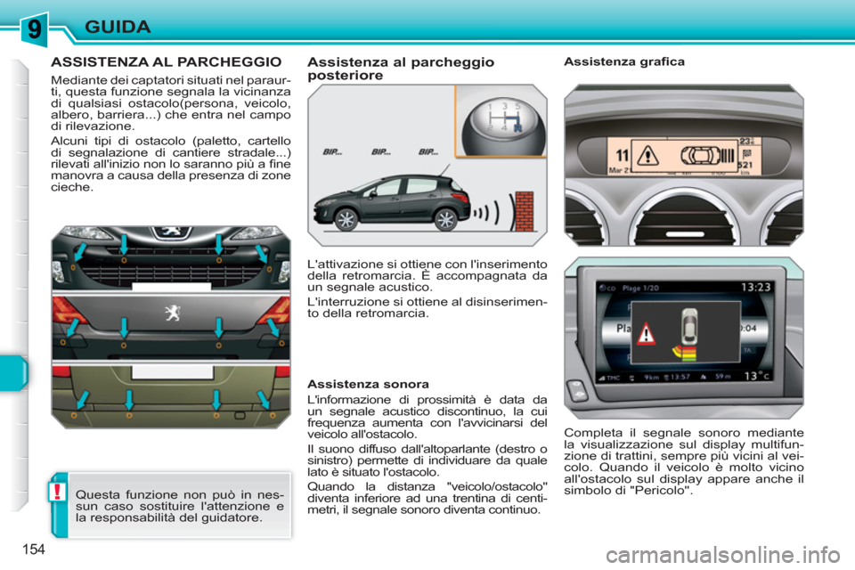 Peugeot 308 SW BL 2010.5 Manuale del proprietario (in Italian) !
154
GUIDA
ASSISTENZA AL PARCHEGGIO
Mediante dei captatori situati nel paraur-
ti, questa funzione segnala la vicinanza
di qualsiasi ostacolo(persona, veicolo,
albero, barriera...) che entra nel Peugeot 308 SW BL 2010.5 Manuale del proprietario (in Italian) !
154
GUIDA
ASSISTENZA AL PARCHEGGIO
Mediante dei captatori situati nel paraur-
ti, questa funzione segnala la vicinanza
di qualsiasi ostacolo(persona, veicolo,
albero, barriera...) che entra nel