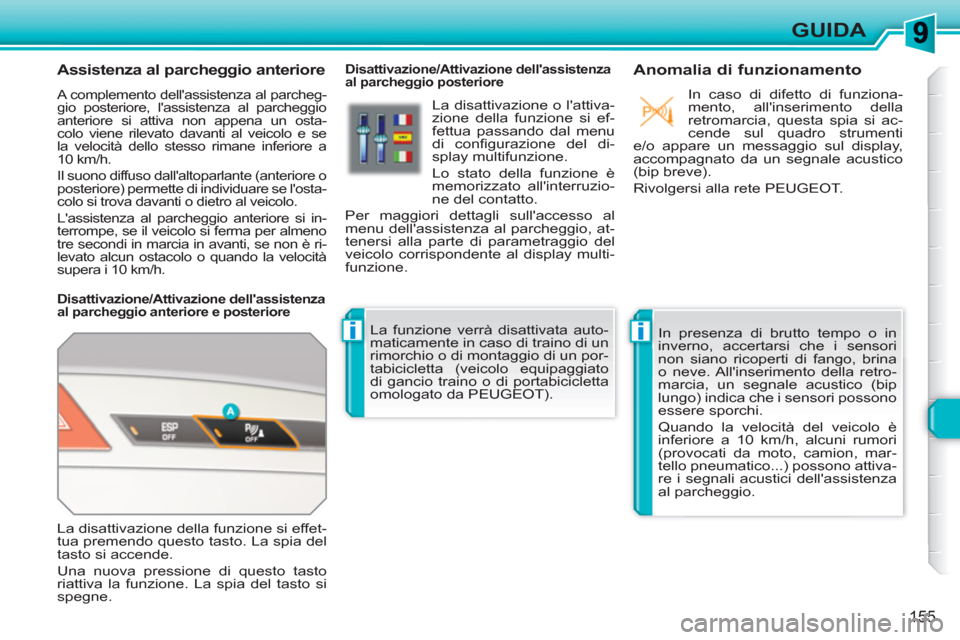 Peugeot 308 SW BL 2010.5 Manuale del proprietario (in Italian) ii
155
GUIDA
Assistenza al parcheggio anteriore
A complemento dellassistenza al parcheg-
gio posteriore, lassistenza al parcheggio
anteriore si attiva non appena un osta-
colo viene Peugeot 308 SW BL 2010.5 Manuale del proprietario (in Italian) ii
155
GUIDA
Assistenza al parcheggio anteriore
A complemento dellassistenza al parcheg-
gio posteriore, lassistenza al parcheggio
anteriore si attiva non appena un osta-
colo viene