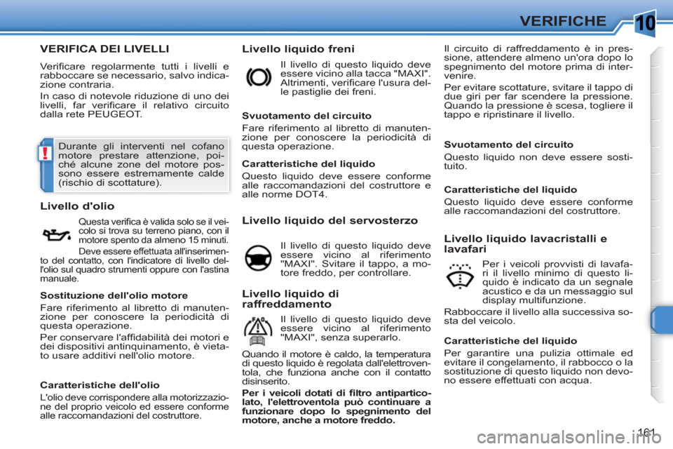 Peugeot 308 SW BL 2010.5 Manuale del proprietario (in Italian) 10
!
161
VERIFICHE
VERIFICA DEI LIVELLI
Verifi care regolarmente tutti i livelli e
rabboccare se necessario, salvo indica-
zione contraria.
In caso di notevole riduzione di uno dei
livelli, f Peugeot 308 SW BL 2010.5 Manuale del proprietario (in Italian) 10
!
161
VERIFICHE
VERIFICA DEI LIVELLI
Verifi care regolarmente tutti i livelli e
rabboccare se necessario, salvo indica-
zione contraria.
In caso di notevole riduzione di uno dei
livelli, f