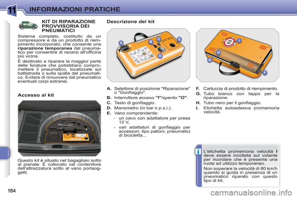 Peugeot 308 SW BL 2010.5 Manuale del proprietario (in Italian) 1
i
INFORMAZIONI PRATICHE
Letichetta promemoria velocità I
deve essere incollata sul volante
per ricordare che è presente una
ruota ad utilizzo temporaneo.
Non superare la velocità di Peugeot 308 SW BL 2010.5 Manuale del proprietario (in Italian) 1
i
INFORMAZIONI PRATICHE
Letichetta promemoria velocità I
deve essere incollata sul volante
per ricordare che è presente una
ruota ad utilizzo temporaneo.
Non superare la velocità di