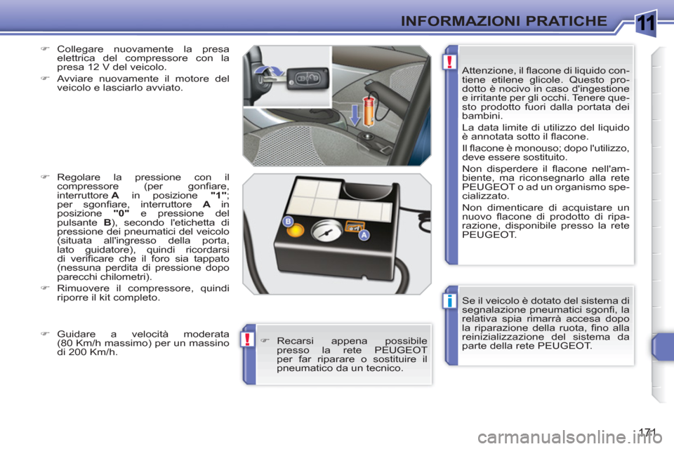 Peugeot 308 SW BL 2010.5 Manuale del proprietario (in Italian) 1
i
!
!
171
INFORMAZIONI PRATICHE
Se il veicolo è dotato del sistema di
segnalazione pneumatici sgonfi , la
relativa spia rimarrà accesa dopo
la riparazione della ruota, fi no alla
reinizi Peugeot 308 SW BL 2010.5 Manuale del proprietario (in Italian) 1
i
!
!
171
INFORMAZIONI PRATICHE
Se il veicolo è dotato del sistema di
segnalazione pneumatici sgonfi , la
relativa spia rimarrà accesa dopo
la riparazione della ruota, fi no alla
reinizi