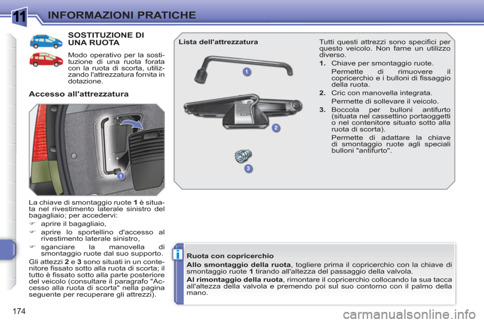 Peugeot 308 SW BL 2010.5 Manuale del proprietario (in Italian) 1
i
174
INFORMAZIONI PRATICHE
SOSTITUZIONE DIUNA RUOTA
Modo operativo per la sosti-
tuzione di una ruota forata
con la ruota di scorta, utiliz-
zando lattrezzatura fornita in
dotazione.
La Peugeot 308 SW BL 2010.5 Manuale del proprietario (in Italian) 1
i
174
INFORMAZIONI PRATICHE
SOSTITUZIONE DIUNA RUOTA
Modo operativo per la sosti-
tuzione di una ruota forata
con la ruota di scorta, utiliz-
zando lattrezzatura fornita in
dotazione.
La