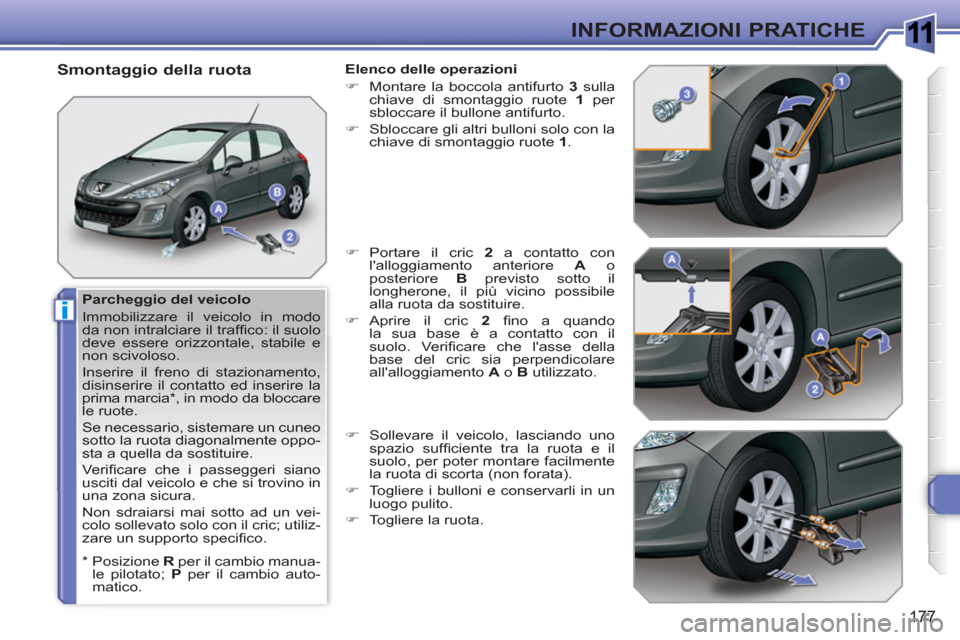 Peugeot 308 SW BL 2010.5  Manuale del proprietario (in Italian) 1
i
177
INFORMAZIONI PRATICHE
   
Parcheggio del veicolo 
  Immobilizzare il veicolo in modo 
da non intralciare il trafﬁ co: il suolo 
deve essere orizzontale, stabile e 
non scivoloso. 
  Inserire