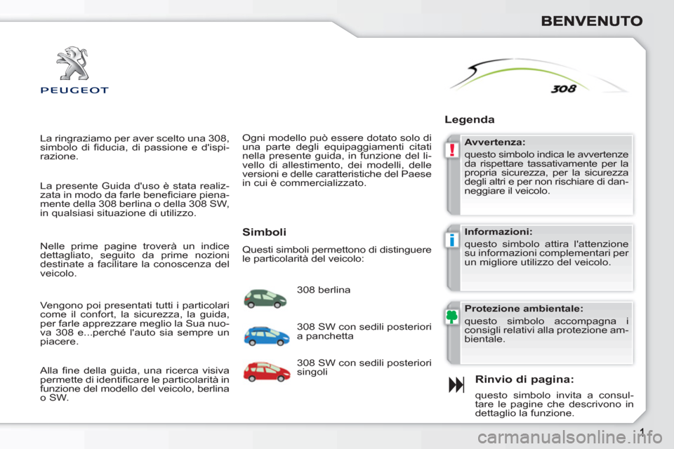 Peugeot 308 SW BL 2010.5  Manuale del proprietario (in Italian) !
i
  La ringraziamo per aver scelto una 308, 
simbolo di ﬁ ducia, di passione e dispi-
razione. 
   
Rinvio di pagina: 
 
questo simbolo invita a consul-
tare le pagine che descrivono in 
dettagli