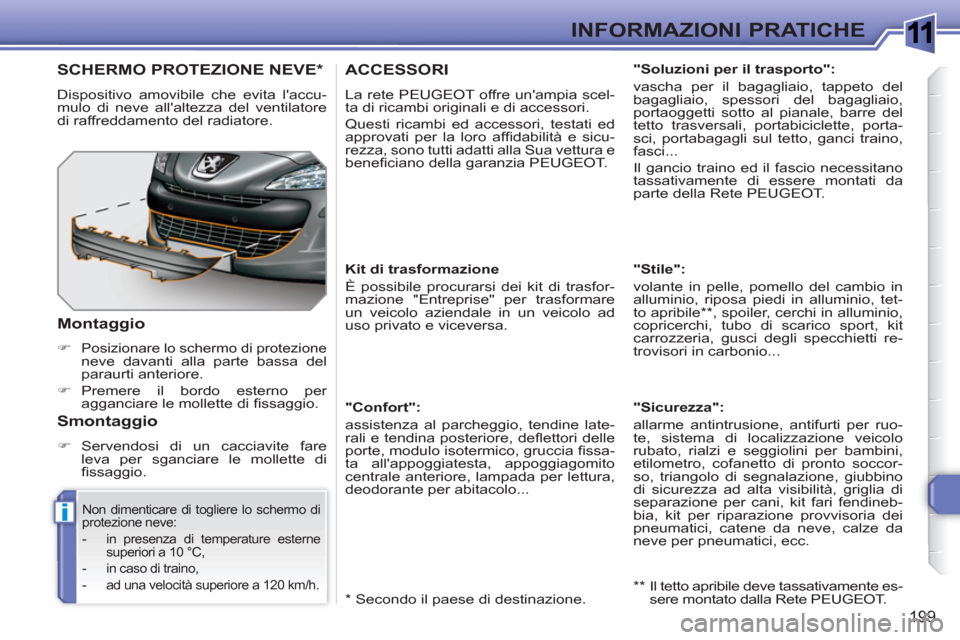 Peugeot 308 SW BL 2010.5 Manuale del proprietario (in Italian) 1
i
199
INFORMAZIONI PRATICHE
ACCESSORI
La rete PEUGEOT offre unampia scel-
ta di ricambi originali e di accessori.
Questi ricambi ed accessori, testati ed
approvati per la loro affi dabilit Peugeot 308 SW BL 2010.5 Manuale del proprietario (in Italian) 1
i
199
INFORMAZIONI PRATICHE
ACCESSORI
La rete PEUGEOT offre unampia scel-
ta di ricambi originali e di accessori.
Questi ricambi ed accessori, testati ed
approvati per la loro affi dabilit