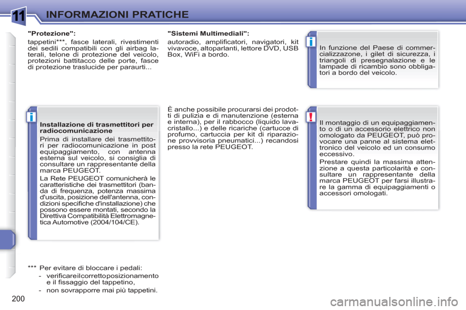 Peugeot 308 SW BL 2010.5 Manuale del proprietario (in Italian) 1
!
i
i
200
INFORMAZIONI PRATICHE
Il montaggio di un equipaggiamen-
to o di un accessorio elettrico non
omologato da PEUGEOT, può pro-
vocare una panne al sistema elet-
tronico del veicolo ed un c Peugeot 308 SW BL 2010.5 Manuale del proprietario (in Italian) 1
!
i
i
200
INFORMAZIONI PRATICHE
Il montaggio di un equipaggiamen-
to o di un accessorio elettrico non
omologato da PEUGEOT, può pro-
vocare una panne al sistema elet-
tronico del veicolo ed un c