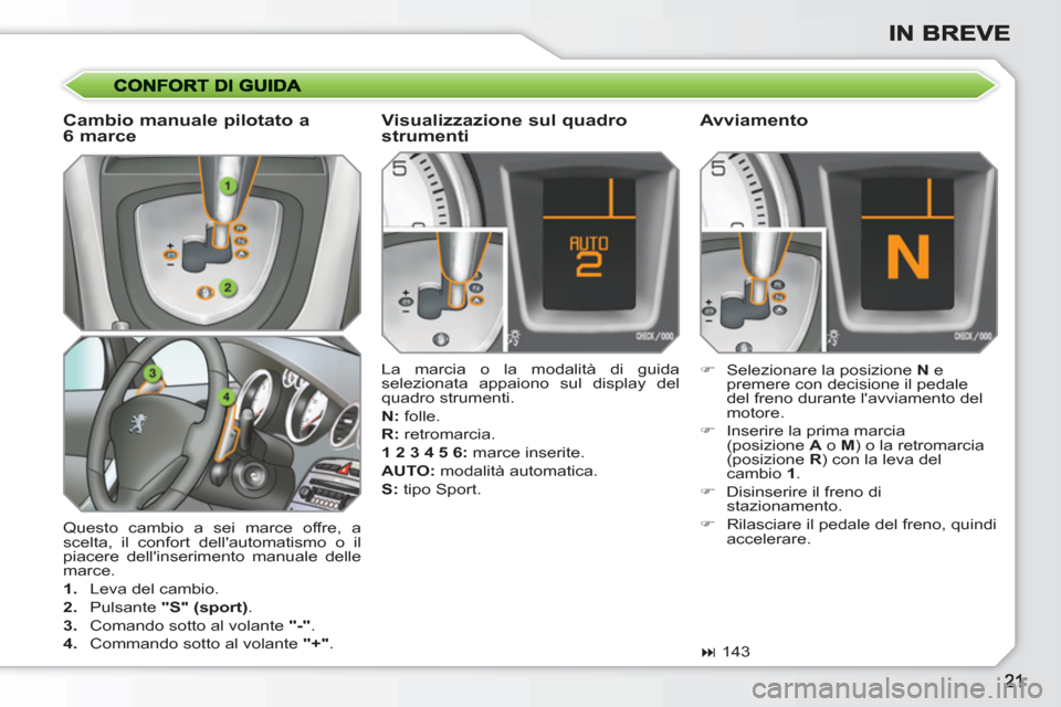 Peugeot 308 SW BL 2010.5  Manuale del proprietario (in Italian)   Questo cambio a sei marce offre, a 
scelta, il confort dellautomatismo o il 
piacere dellinserimento manuale delle 
marce. 
   
 
1. 
  Leva del cambio. 
   
2. 
 Pulsante  "S" (sport) 
. 
   
3. 