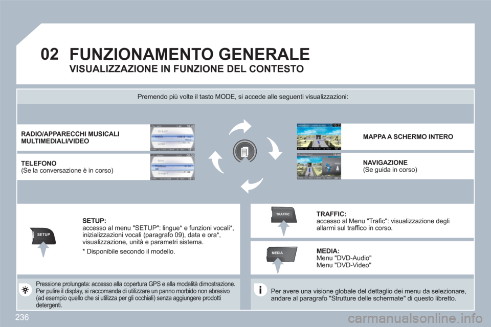 Peugeot 308 SW BL 2010.5  Manuale del proprietario (in Italian) 236
02
SETUP
MEDIA
TRAFFIC
FUNZIONAMENTO GENERALE
   
Per avere una visione globale del dettaglio dei menu da selezionare, andare al paragrafo "Strutture delle schermate" di questo libretto.  
Premend