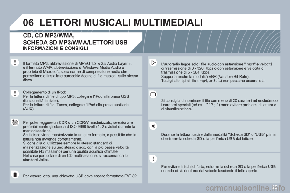 Peugeot 308 SW BL 2010.5 Manuale del proprietario (in Italian) 251
06LETTORI MUSICALI MULTIMEDIALI
CD, CD MP3/WMA,
SCHEDA SD MP3/WMA/LETTORI USB
Per poter leggere un CDR o un CDRW masterizzato, selezionare preferibilmente gli standard ISO 9660 livello 1, 2 o Peugeot 308 SW BL 2010.5 Manuale del proprietario (in Italian) 251
06LETTORI MUSICALI MULTIMEDIALI
CD, CD MP3/WMA,
SCHEDA SD MP3/WMA/LETTORI USB
Per poter leggere un CDR o un CDRW masterizzato, selezionare preferibilmente gli standard ISO 9660 livello 1, 2 o