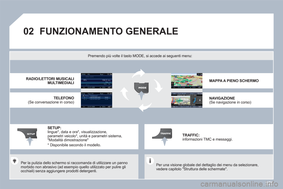 Peugeot 308 SW BL 2010.5  Manuale del proprietario (in Italian) 275
02FUNZIONAMENTO GENERALE
   
Per una visione globale del dettaglio dei menu da selezionare, vedere capitolo "Struttura delle schermate".  
Premendo più volte il tasto MODE, si accede ai seguenti 