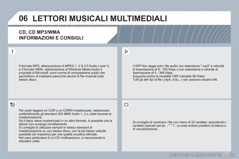 Peugeot 308 SW BL 2010.5 Manuale del proprietario (in Italian) 287
06LETTORI MUSICALI MULTIMEDIALI
CD, CD MP3/WMA
INFORMAZIONI E CONSIGLI
Per poter leggere un CDR o un CDRW masterizzato, selezionarepreferibilmente gli standard ISO 9660 livello 1, 2 o Joliet du Peugeot 308 SW BL 2010.5 Manuale del proprietario (in Italian) 287
06LETTORI MUSICALI MULTIMEDIALI
CD, CD MP3/WMA
INFORMAZIONI E CONSIGLI
Per poter leggere un CDR o un CDRW masterizzato, selezionarepreferibilmente gli standard ISO 9660 livello 1, 2 o Joliet du