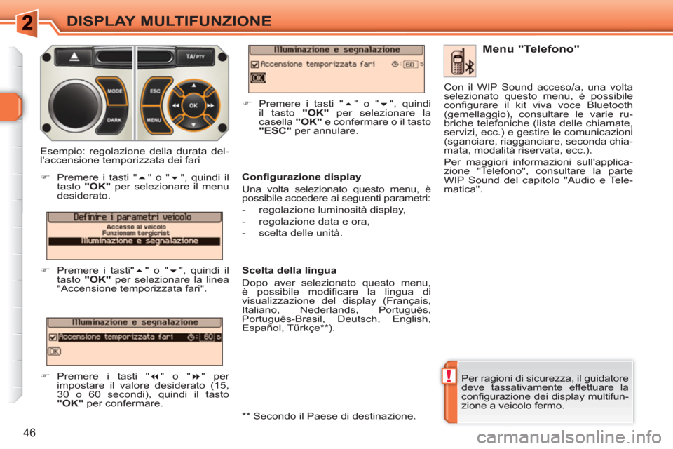 Peugeot 308 SW BL 2010.5  Manuale del proprietario (in Italian) !
46
DISPLAY MULTIFUNZIONE
  Per ragioni di sicurezza, il guidatore 
deve tassativamente effettuare la 
conﬁ gurazione dei display multifun-
zione a veicolo fermo.  
 
 
Menu "Telefono" 
 
 
Conﬁ 