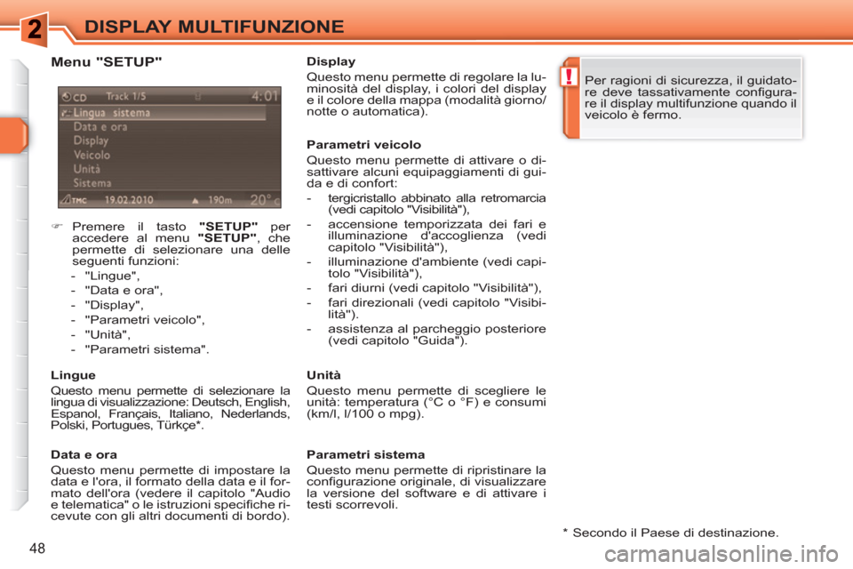 Peugeot 308 SW BL 2010.5  Manuale del proprietario (in Italian) !
48
DISPLAY MULTIFUNZIONE
   
 
 
�) 
 Premere il tasto  "SETUP" 
 per 
accedere al menu  "SETUP" 
, che 
permette di selezionare una delle 
seguenti funzioni: 
   
 
-  "Lingue", 
   
-   "Data e or