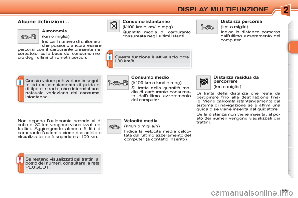 Peugeot 308 SW BL 2010.5  Manuale del proprietario (in Italian) !
i
i
55
DISPLAY MULTIFUNZIONE
   
 
 
 
 
 
Alcune definizioni… 
 
Non appena lautonomia scende al di 
sotto di 30 km vengono visualizzati dei 
trattini. Aggiungendo almeno 5 litri di 
carburante 