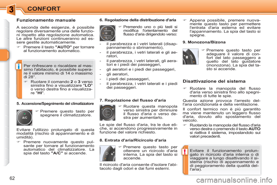 Peugeot 308 SW BL 2010.5  Manuale del proprietario (in Italian) !
i
62
CONFORT
   
Funzionamento manuale 
 
A seconda delle esigenze, è possibile 
regolare diversamente una delle funzio-
ni rispetto alla regolazione automatica. 
Le altre funzioni continueranno ad