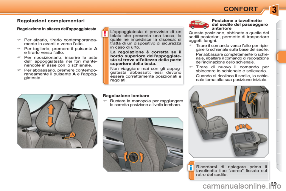 Peugeot 308 SW BL 2010.5  Manuale del proprietario (in Italian) i
!
65
CONFORT
   
 
 
 
 
 
 
 
 
 
Posizione a tavolinetto 
del sedile del passeggero 
anteriore 
   
Regolazione in altezza dellappoggiatesta 
 
 
 
�) 
  Per alzarlo, tirarlo contemporanea-
mente