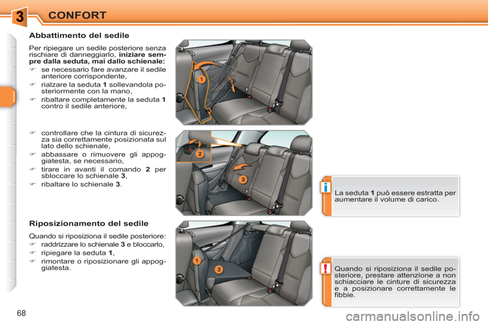 Peugeot 308 SW BL 2010.5  Manuale del proprietario (in Italian) !
i
68
CONFORT
   
Abbattimento del sedile 
 
Per ripiegare un sedile posteriore senza 
rischiare di danneggiarlo,  iniziare sem-
pre dalla seduta, mai dallo schienale: 
 
   
 
�) 
  se necessario fa