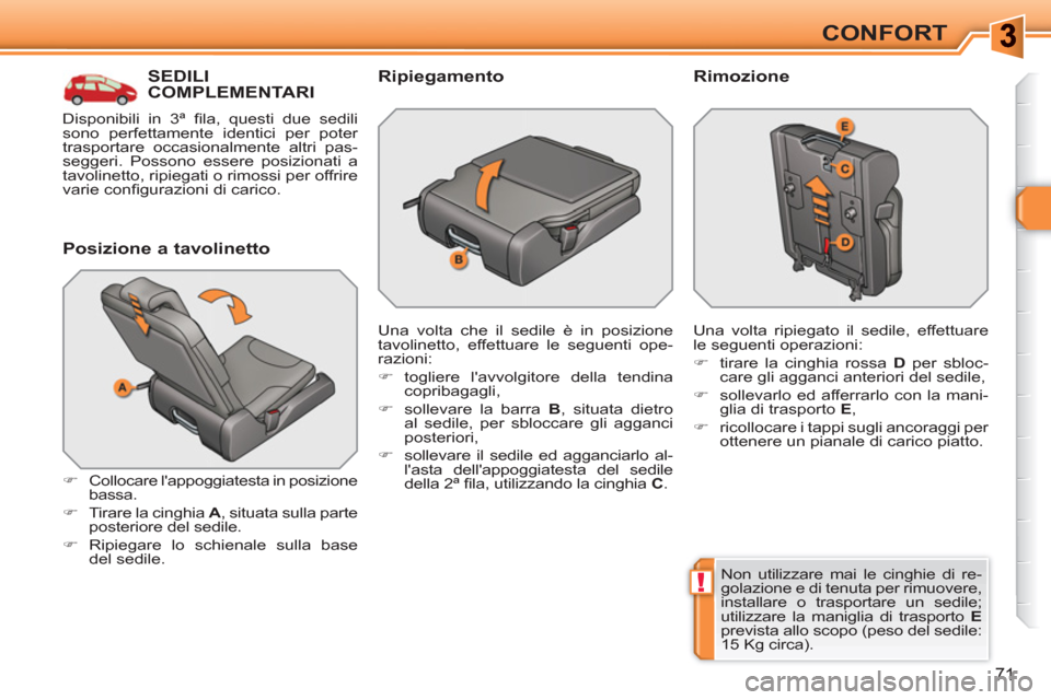 Peugeot 308 SW BL 2010.5  Manuale del proprietario (in Italian) !
71
CONFORT
SEDILICOMPLEMENTARI
   
Posizione a tavolinetto 
 
 
 
�) 
  Collocare lappoggiatesta in posizione 
bassa. 
   
�) 
  Tirare la cinghia  A 
, situata sulla parte 
posteriore del sedile. 
