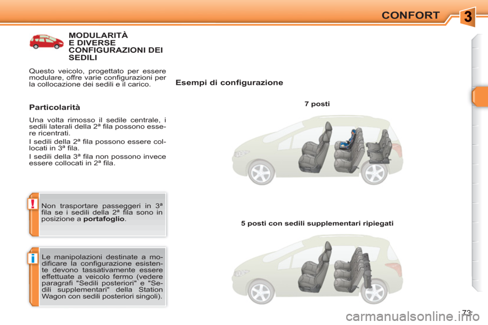 Peugeot 308 SW BL 2010.5  Manuale del proprietario (in Italian) i
!
73
CONFORT
MODULARITÀE DIVERSE CONFIGURAZIONI DEI SEDILI
   
Esempi di configurazione 
 
 
7 posti  
  Le manipolazioni destinate a mo-
diﬁ care la conﬁ gurazione  esisten-
te devono tassativ