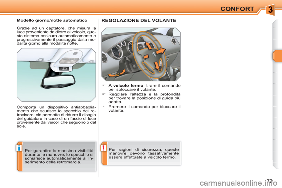 Peugeot 308 SW BL 2010.5  Manuale del proprietario (in Italian) !i
77
CONFORT
REGOLAZIONE DEL VOLANTE
   
 
 
�) 
  A veicolo fermo 
, tirare il comando 
per sbloccare il volante. 
   
�) 
 Regolare laltezza e la profondità 
per trovare la posizione di guida pi